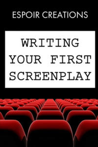 Writing your First Screenplay: the 10 Essential Things, to Write your First Screenplay Like a Professional - 2867114070