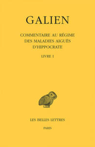 Galien, Oeuvres. Tome IX, 1re Partie: Commentaire Au Regime Des Maladies Aigues d'Hippocrate: Livre I - 2873986561