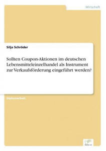 Sollten Coupon-Aktionen im deutschen Lebensmitteleinzelhandel als Instrument zur Verkaufsfoerderung eingefuhrt werden? - 2877505931