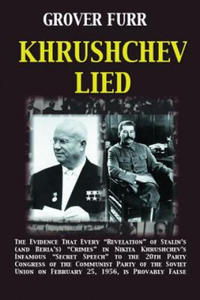 Khrushchev Lied: The Evidence That Every Revelation of Stalin's (and Beria's) Crimes in Nikita Khrushchev's Infamous Secret Speech to t - 2861856383