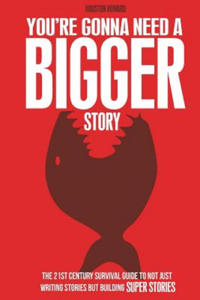 You're Gonna Need a Bigger Story: The 21st Century Survival Guide To Not Just Telling Stories, But Building Super Stories - 2873787725