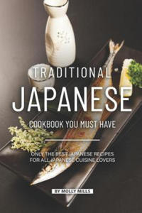 Traditional Japanese Cookbook You Must Have: Only the Best Japanese Recipes for all Japanese cuisine lovers - 2871613127