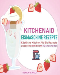 Kitchenaid Eismaschine Rezepte: Kstliche Kitchen Aid Eis Rezepte zubereiten mit dem Kchenhelfer - 2863118009