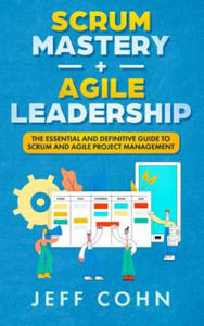 Scrum Mastery + Agile Leadership: The Essential and Definitive Guide to Scrum and Agile Project Management - 2867768426