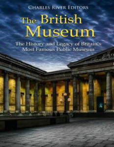 The British Museum: The History and Legacy of Britain's Most Famous Public Museum - 2861956300