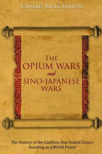 The Opium Wars and Sino-Japanese Wars: The History of the Conflicts that Ended China's Standing as a World Power - 2877184049