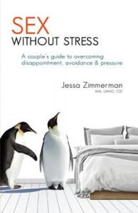 Sex Without Stress: A Couple's Guide to Overcoming Disappointment, Avoidance & Pressure - 2877493291