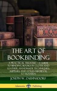 Art of Bookbinding: A Practical Treatise - A Guide to Binding Books in Cloth and Leather; Handmade Techniques; Supplies; and Styles Medieval to Modern - 2867145743