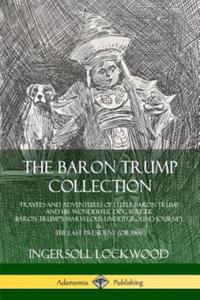 Baron Trump Collection: Travels and Adventures of Little Baron Trump and his Wonderful Dog Bulger, Baron Trump's Marvelous Underground Journey & The L - 2861869812