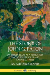 Story of John G. Paton: Or Thirty Years as a Missionary Among South Sea Island Cannibal Tribes, An Autobiography - 2870485165