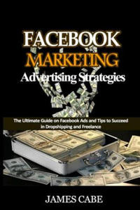 Facebook Marketing Advertising Strategies: The Ultimate Guide on Facebook Ads and Tips to Succeed in Dropshipping and Freelance - 2865503537