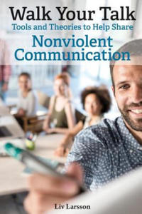 Walk Your Talk; Tools and Theories To Share Nonviolent Communication - 2867116074