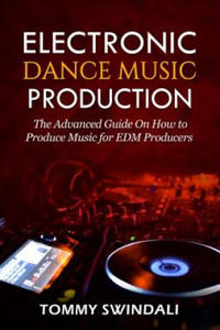 Electronic Dance Music Production: The Advanced Guide On How to Produce Music for EDM Producers - 2868076249