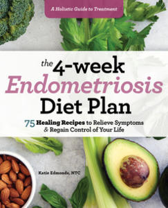 The 4-Week Endometriosis Diet Plan: 75 Healing Recipes to Relieve Symptoms and Regain Control of Your Life - 2876020781