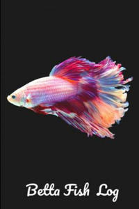 Betta Fish Log: Aquarium Siamese Fighting Fish Hobbyist Record Keeping Book. Log Water Chemistry, Maintenance And Fish Health - 2877634385