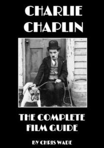 Charlie Chaplin: The Complete Film Guide - 2866659763