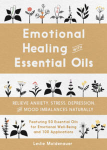 Emotional Healing with Essential Oils: Relieve Anxiety, Stress, Depression, and Mood Imbalances Naturally - 2878289442