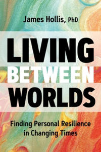 Living Between Worlds: Finding Personal Resilience in Changing Times - 2878798805