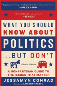 What You Should Know about Politics . . . But Don't, Fourth Edition: A Nonpartisan Guide to the Issues That Matter - 2861874592