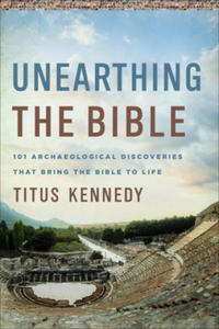 Unearthing the Bible: 101 Archaeological Discoveries That Bring the Bible to Life - 2877291181