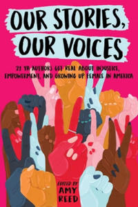 Our Stories, Our Voices: 21 YA Authors Get Real about Injustice, Empowerment, and Growing Up Female in America - 2865191588