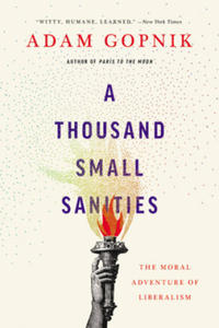 A Thousand Small Sanities: The Moral Adventure of Liberalism - 2865194478