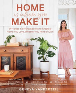 Home Is Where You Make It: DIY Ideas & Styling Secrets to Create a Home You Love, Whether You Rent or Own - 2878787347