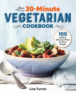 The 30-Minute Vegetarian Cookbook: 100 Healthy, Delicious Meals for Busy People - 2877306619