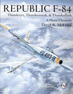 Republic F-84: Thunderjet, Thunderstreak, and Thunderflash/A Photo Chronicle - 2878782715