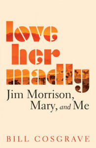 Love Her Madly: Jim Morrison, Mary, and Me - 2877409646