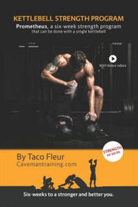 Kettlebell Strength Program Prometheus: A six-week strength program that can be done with a single kettlebell - 2862004523