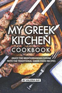 My Greek Kitchen Cookbook: Enjoy the Mediterranean Cuisine with The Traditional Greek Food Recipes - 2874784864