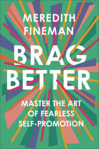 Brag Better: Master the Art of Fearless Self-Promotion - 2870217087