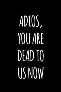 Adios you are dead to us now: Funny gift for coworker / colleague that is leaving for a new job. Show them how much you will miss him or her. - 2877493263