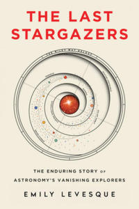 The Last Stargazers: The Enduring Story of Astronomy's Vanishing Explorers - 2871795928