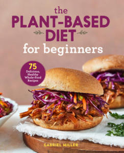 The Plant-Based Diet for Beginners: 75 Delicious, Healthy Whole-Food Recipes - 2877173577