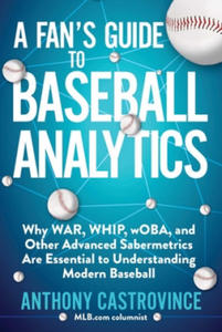 A Fan's Guide to Baseball Analytics: Why War, Whip, Woba, and Other Advanced Sabermetrics Are Essential to Understanding Modern Baseball - 2876117110