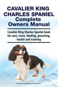 Cavalier King Charles Spaniel Complete Owners Manual. Cavalier King Charles Spaniel book for care, costs, feeding, grooming, health and training - 2866659758