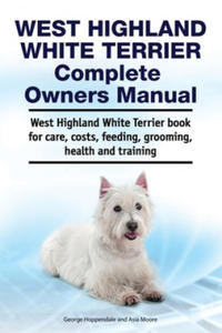 West Highland White Terrier Complete Owners Manual. West Highland White Terrier book for care, costs, feeding, grooming, health and training. - 2866536429