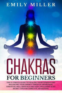 Chakras for Beginners: The ultimate guide to HEALING your CHAKRAS and BALANCING your ENERGY through awareness, essential oils, crystals and y - 2861958363