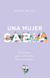 Una Mujer Sabia: Principios Para Vivir Como Dios Lo Dise? - 2878162165