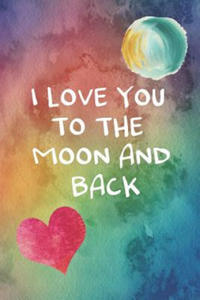 I Love You To The Moon And Back: 100 Days of Special Thoughts and Words of Love For Your Wife, Husband, Girl Friend, Boy Friend, Finance or Significan - 2862144079
