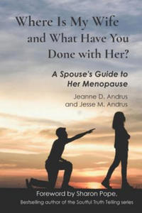 Where Is My Wife and What Have You Done with Her?: A Spouse's Guide to Her Menopause - 2861938089