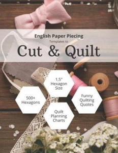 English Paper Piecing Templates to Cut & Quilt: Including Over 500 1.5 Hexagons To Cut Out And 12 Quilt Planning Charts - 2865393767