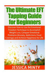 The Ultimate EFT Tapping Guide for Beginners: Discover How to Use the Emotional Freedom Technique to Accomplish Weight Loss, Conquer Emotional Problem - 2873787672