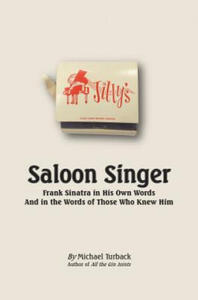 Saloon Singer: Frank Sinatra in His Own Words And in the Words of Those Who Knew Him - 2864358358