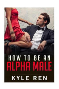 How to be an Alpha Male: The 50 Rules of the Modern Day Alpha Male - 2877961783