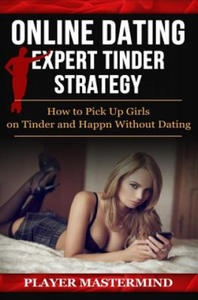 Online Dating - Expert Tinder Strategy: How to Pick Up Girls on Tinder and Happn Without Dating: A man's guide to casual sex from dating apps while av - 2876340580