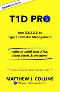 T1D Pro: Your G.U.I.D.E. to Type 1 Diabetes Management Achieve world-class A1Cs, sleep better, & live more! - 2869021031