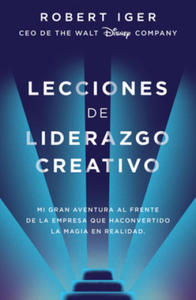 Lecciones de Liderazgo Creativo. Mi Gran Aventura al Frente de la Empresa Que Ha Convertido la Magia en Realidad = The Ride of a Lifetime - 2862252095